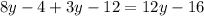 8y - 4 + 3y - 12 = 12y - 16