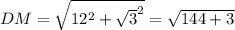 DM=\sqrt{12^2+\sqrt3 ^2} =\sqrt{144+3}