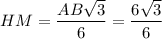 HM=\dfrac{AB\sqrt3}{6} =\dfrac{6\sqrt3}{6}