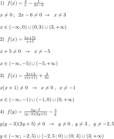 1)\; \; f(x)=\frac{4}{x}-\frac{1}{2x-6}\\\\x\ne 0\; ;\; \; 2x-6\ne 0\; \to \; \; x\ne 3\\\\x\in (-\infty ,0)\cup (0,3)\cup (3,+\infty )\\\\2)\; \; f(x)=\frac{5x+71}{x+5}\\\\x+5\ne 0\; \; \to \; \; x\ne -5\\\\x\in (-\infty ,-5)\cup (-5,+\infty )\\\\3)\; \; f(x)=\frac{2x+3}{x(x+1)}+\frac{4}{3x}\\\\x(x+1)\ne 0\; \; \to \; \; x\ne 0\; ,\; \; x\ne -1\\\\x\in (-\infty ,-1)\cup (-1,0)\cup (0,+\infty )\\\\4)\; \; f(y)=\frac{5y-7}{(y-3)(2y+5)}-\frac{5}{y}\\\\y(y-3)(2y+5)\ne 0\; \; \to \; \; y\ne 0\; ,\; y\ne 3\; ,\; \; y\ne -2,5\\\\y\in (-\infty ;\, -2,5)\cup (-2,5\, ;\, 0)\cup (0;\, 3)\cup (3;+\infty )