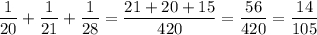 \displaystyle \frac{1}{20}+ \frac{1}{21}+ \frac{1}{28}=\frac{21+20+15}{420}= \frac{56}{420}= \frac{14}{105}