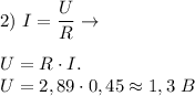 2) \ I = \dfrac{U}{R} \to \\ \\ &#10;U = R \cdot I. \\ &#10;U = 2,89 \cdot 0,45 \approx 1,3 \ B