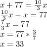 x+77=\frac{10}{3}x \\ \frac{10}{3}x-x=77 \\ \frac{7}{3}x=77 \\ x=77*\frac{3}{7} \\ x=33