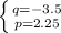 \left \{ {q=-3.5} \atop{p=2.25}} \right.