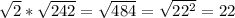 \sqrt{2} * \sqrt{242}= \sqrt{484} = \sqrt{22^2} =22