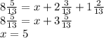 8 \frac{5}{13} = x + 2 \frac{3}{13} + 1 \frac{2}{13} \\ 8 \frac{5}{13} = x + 3 \frac{5}{13} \\ x = 5