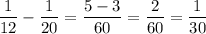 \displaystyle \frac{1}{12}- \frac{1}{20}= \frac{5-3}{60}= \frac{2}{60}= \frac{1}{30}