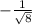 - \frac{1}{ \sqrt{8} }