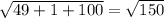 \sqrt{49+1+100} = \sqrt{150&#10;}