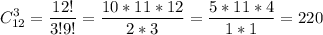\displaystyle C_{12}^3= \frac{12!}{3!9!}= \frac{10*11*12}{2*3}= \frac{5*11*4}{1*1}= 220