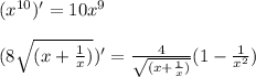 (x^{10})'=10x^9\\\\&#10;(8\sqrt{(x+\frac{1}{x})})'=\frac{4}{\sqrt{(x+\frac{1}{x})}}(1-\frac{1}{x^2})