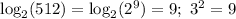 \log_2(512)=\log_2(2^9)=9;\ 3^{2}=9