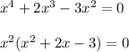 x^{4} +2x^{3} - 3x^{2} = 0 \\ \\ x^{2} (x^{2} +2x - 3) = 0