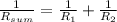 \frac{1}{R_{sum} } = \frac{1}{R_{1} } + \frac{1}{R_{2} }