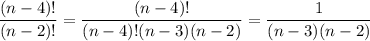 \displaystyle \frac{(n-4)!}{(n-2)!}= \frac{(n-4)!}{(n-4)!(n-3)(n-2)}= \frac{1}{(n-3)(n-2)}
