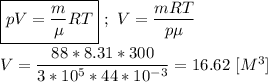 \boxed{pV = \frac{m}{\mu}RT} \ ; \ V = \dfrac{mRT}{p\mu} \\ \\ V = \dfrac{88*8.31*300}{3*10^{5}*44*10^{-3}} = 16.62 \ [M^{3}]