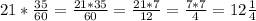 21* \frac{35}{60} = \frac{21*35}{60} = \frac{21*7}{12} =\frac{7*7}{4}=12 \frac{1}{4}