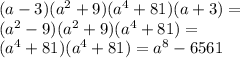 (a - 3)( {a}^{2} + 9)( {a}^{4} + 81 )(a + 3) = \\ ( {a}^{2} - 9)( {a}^{2} + 9)( {a}^{4} + 81) = \\ ( {a}^{4} + 81)( {a}^{4} + 81) = a {}^{8} - 6561