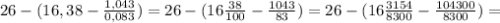 26-(16, 38- \frac{1,043}{0,083} )=26-(16 \frac{38}{100} - \frac{1043}{83} )=26-(16 \frac{3154}{8300} - \frac{104300}{8300} )=