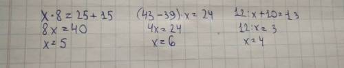 Уровнения х*8=25+15 (43-39)*х=24 12: х+10=13