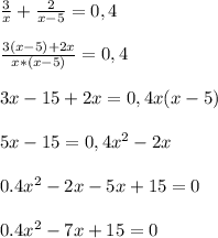 \frac{3}{x} +\frac{2}{x-5} =0,4\\ \\ \frac{3(x-5)+2x}{x*(x-5)}= 0,4\\ \\ 3x-15+2x= 0,4x(x-5)\\ \\ 5x-15= 0,4x^{2} -2x\\ \\ 0.4x^{2}-2x-5x+15=0\\ \\ 0.4x^{2} -7x+15=0
