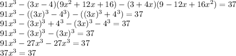 91x^3-(3x-4)(9x^2+12x+16)-(3+4x)(9-12x+16x^2)=37 \\ 91x^3 - ((3x)^3-4^3)-((3x)^3+4^3)=37 \\ 91x^3-(3x)^3+4^3-(3x)^3-4^3=37 \\ 91x^3-(3x)^3-(3x)^3=37 \\ &#10;91x^3-27x^3-27x^3=37 \\ 37x^3=37