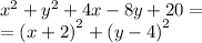 {x}^{2} + {y}^{2} + 4x - 8y + 20 = \\ = {(x + 2)}^{2} + {(y - 4)}^{2}