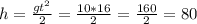 h = \frac{gt^{2}}{2} = \frac{10 * 16}{2} = \frac{160}{2} = 80