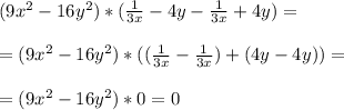 (9x^2 - 16y^2) * ( \frac{1}{3x} -4y - \frac{1}{3x} +4y) = \\ \\ &#10;= (9x^2-16y^2) * (( \frac{1}{3x}-\frac{1}{3x}) + (4y - 4y) )= \\ \\ &#10;= (9x^2 - 16y^2) * 0 = 0
