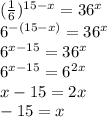 ( \frac{1}{6} )^{15-x}=36^x \\ 6^{-(15-x)} = 36^x \\ 6^{x-15} = 36^x \\ 6^{x-15} = 6^2^x \\ x-15=2x \\ -15 = x