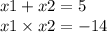 x1 + x2 = 5 \\ x1 \times x2 = - 14