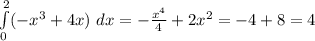 \int\limits^2_0 ({ -x^{3}+4x} )\ dx = - \frac{x^{4}}{4} +2x^{2} = -4+8=4