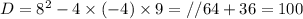 D={8}^{2}-4\times(-4) \times 9 = // 64 + 36 = 100