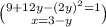 \binom{9 +12y- (2y{)}^{2} = 1}{x = 3 - y \:}