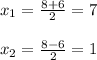 x_{1}= \frac{8+6}{2}=7\\\\ x_{2}= \frac{8-6}{2} =1