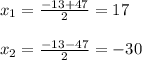 x_{1}= \frac{-13+47}{2}=17\\\\ x_{2}= \frac{-13-47}{2}=-30