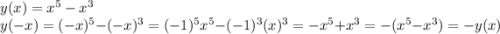 y(x)=x^5-x^3\\y(-x)=(-x)^5-(-x)^3=(-1)^5x^5-(-1)^3(x)^3=-x^5+x^3=-(x^5-x^3)=-y(x)\\