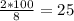 \frac{2*100}{8} = 25