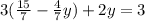 3( \frac{15}{7} - \frac{4}{7}y)+2y=3