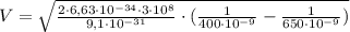 V = \sqrt{\frac{2 \cdot 6,63\cdot10^{-34} \cdot 3\cdot10^8}{9,1\cdot10^{-31}}\cdot(\frac{1}{400\cdot10^{-9}}-\frac{1}{650\cdot10^{-9}})}