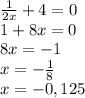 \frac{1}{2x} +4=0\\&#10;1+8x=0\\&#10;8x=-1\\&#10;x= -\frac{1}{8}\\&#10;x=-0,125\\&#10;