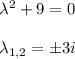 \lambda ^2 + 9 = 0 \\ \\ \lambda_{1,2} = \pm 3i