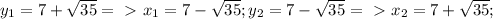 y_{1} =7+\sqrt{35} =\ \textgreater \ x_{1}=7-\sqrt{35}; &#10;y_{2}=7-\sqrt{35} =\ \textgreater \ x_{2}=7+\sqrt{35};