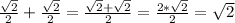 \frac{ \sqrt{2} }{2} + \frac{ \sqrt{2} }{2} = \frac{ \sqrt{2} + \sqrt{2}}{2} = \frac{ 2*\sqrt{2}}{2} = \sqrt{2}