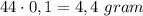 44 \cdot 0,1 = 4,4 \ gram