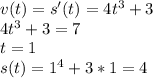 v(t)=s'(t)=4t^3+3 \\ 4t^3+3=7 \\ t=1 \\ s(t)= 1^4+3*1=4
