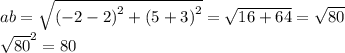 ab = \sqrt{ {( - 2 - 2)}^{2} + {(5 + 3)}^{2} } = \sqrt{16 + 64} = \sqrt{80} \\ { \sqrt{80} }^{2} = 80