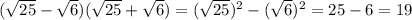 (\sqrt{25}- \sqrt{6} )( \sqrt{25} + \sqrt{6})=( \sqrt{25}) ^{2}-( \sqrt{6}) ^{2}=25-6=19