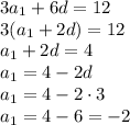 3a_1 + 6d = 12 \\ 3(a_1+2d)=12 \\ a_1+2d=4 \\ a_1 = 4 - 2d \\ a_1 = 4-2 \cdot 3 \\ a_1 = 4 - 6 = -2