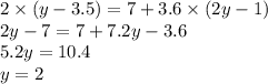 2 \times (y - 3.5) = 7 + 3.6 \times (2y - 1) \\ 2y - 7 = 7 + 7.2y - 3.6 \\ 5.2y = 10.4 \\ y = 2